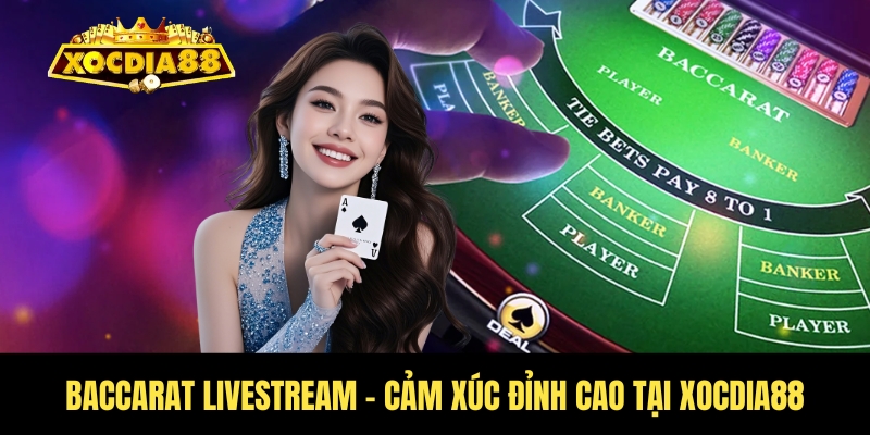 Baccarat livestream - Cảm xúc đỉnh cao tại Xocdia88 1 Baccarat livestream