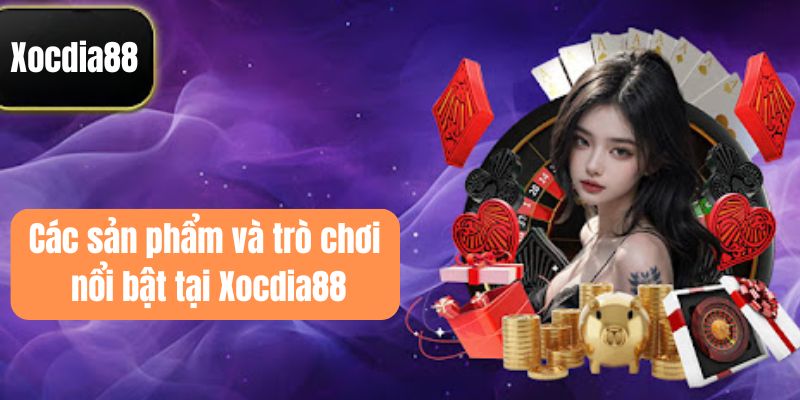 Giới thiệu Xocdia88 – Cổng game giải trí đổi thưởng uy tín 2 Những bộ môn nổi bật tại Xocdia88